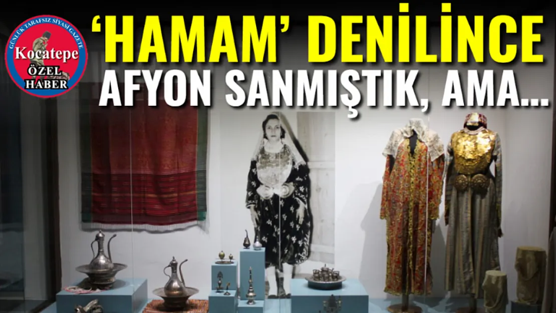 'Hamam' Denilince Afyon Sanmıştık, Ama…