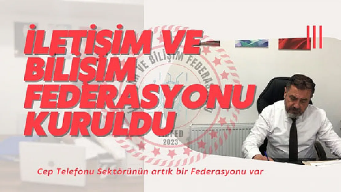 İletişim ve Bilişim Federasyonu kuruldu