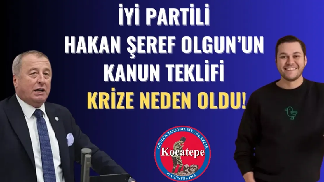 İYİ Partili Hakan Şeref Olgun'un Kanun Teklifi Krize Neden Oldu!