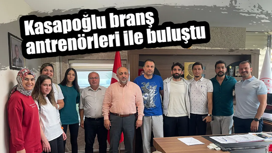 Kasapoğlu branş antrenörleri ile buluştu