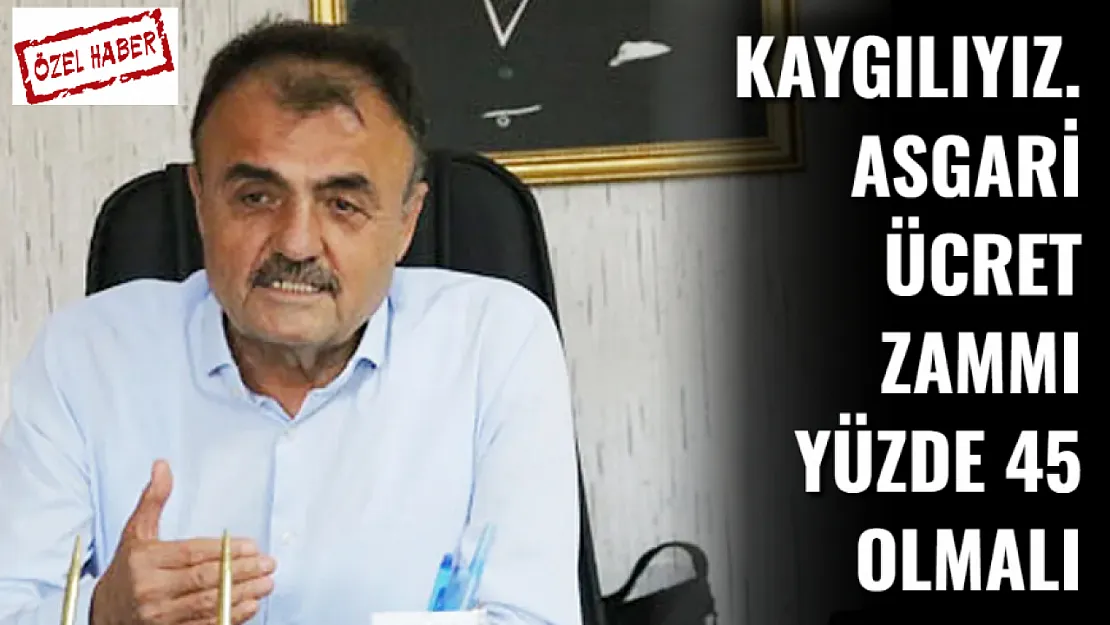 Kaygılıyız. Asgari Ücret Zammı Yüzde 45 Olmalı