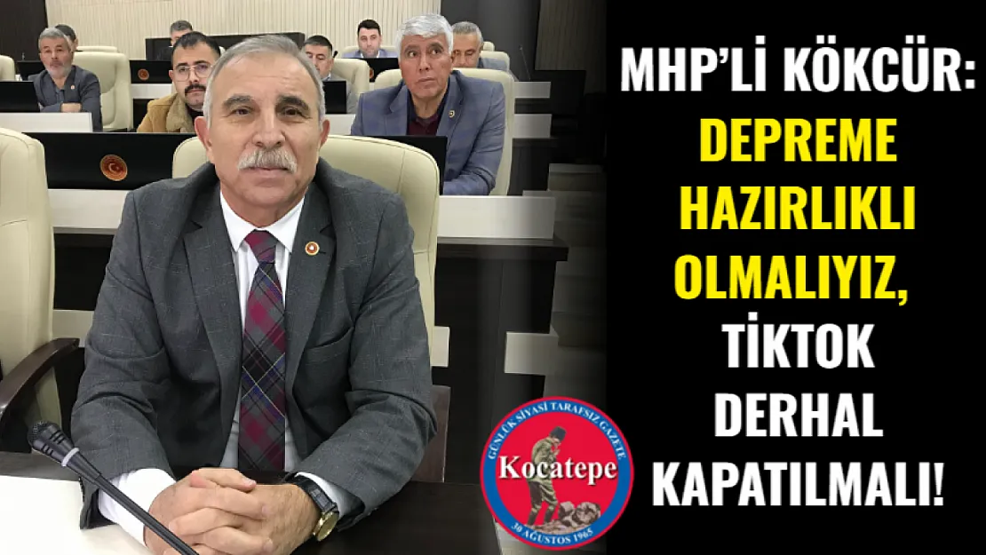 MHP'li Kökcür: Depreme Hazırlıklı Olmalıyız, TikTok Derhal Kapatılmalı!