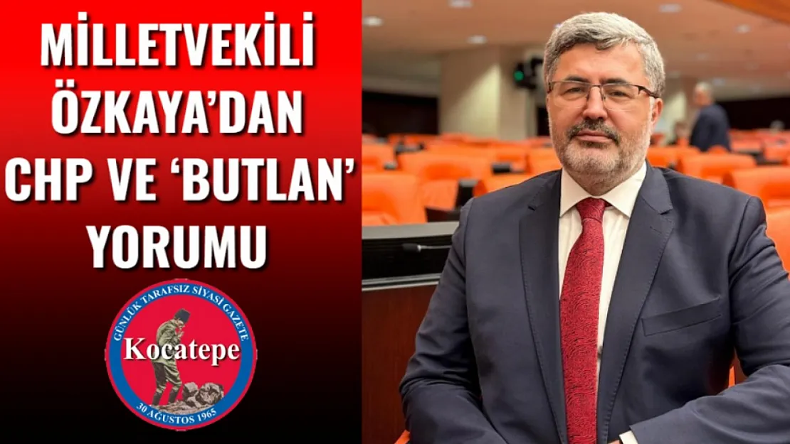 Milletvekili Özkaya'dan CHP ve 'Butlan' Yorumu
