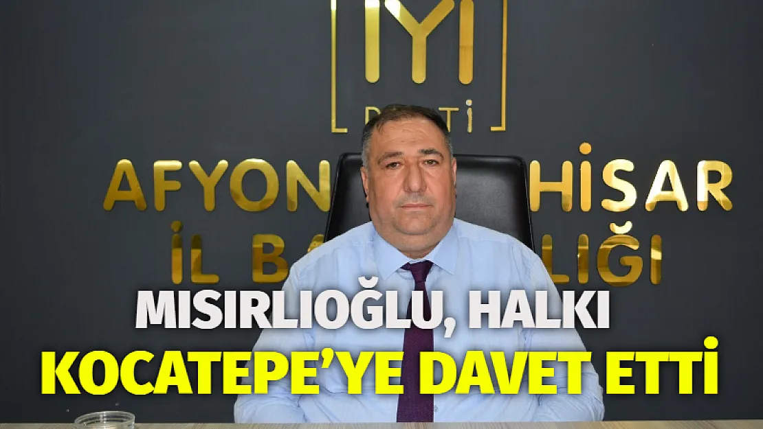 Mısırlıoğlu, halkı Kocatepe'ye davet etti