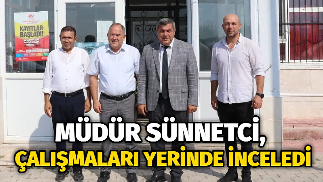 Müdür Sünnetci, çalışmaları yerinde inceledi