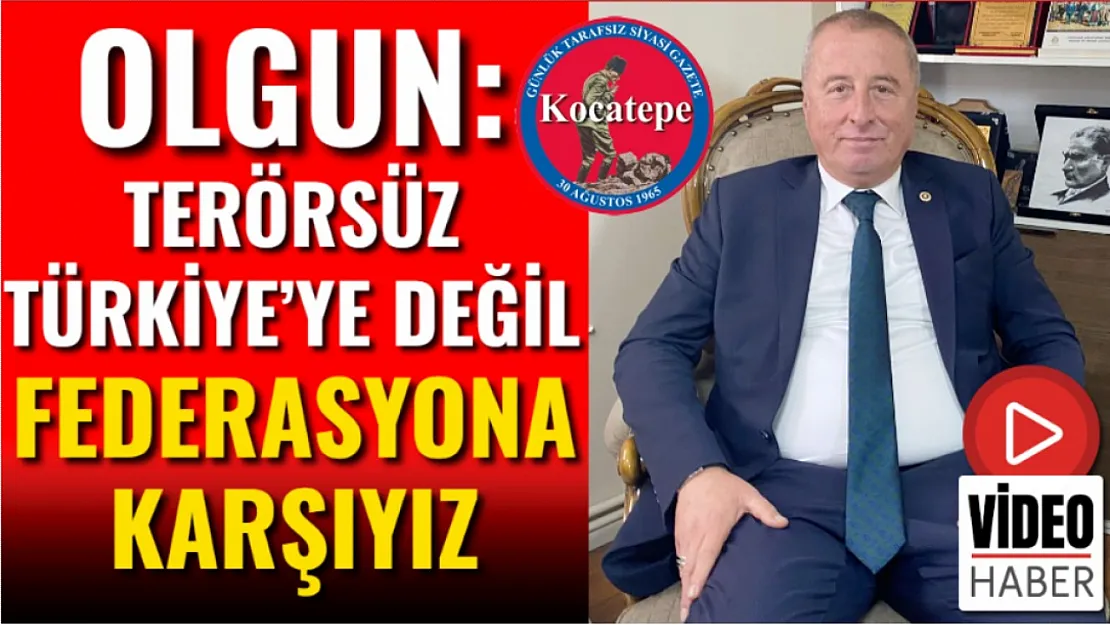 Olgun: Terörsüz Türkiye'ye Değil Federasyona Karşıyız