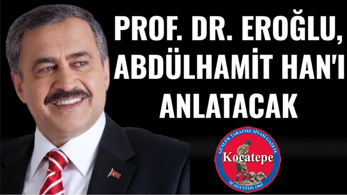 Prof. Dr. Eroğlu, Abdülhamit Han'ı Anlatacak
