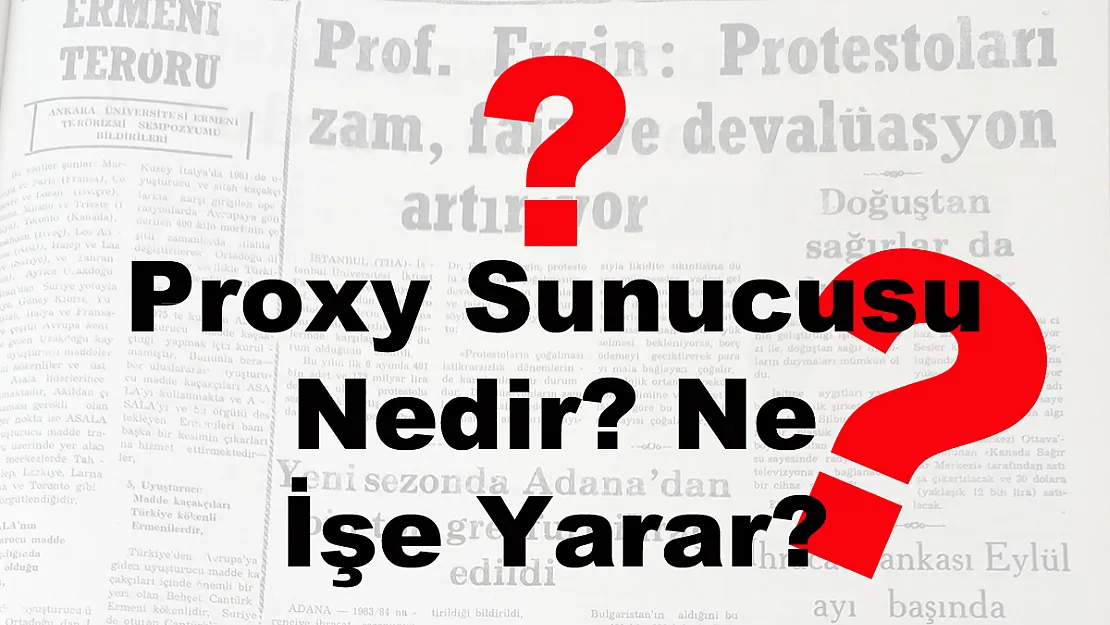 Proxy Sunucusu Nedir? Ne İşe Yarar?