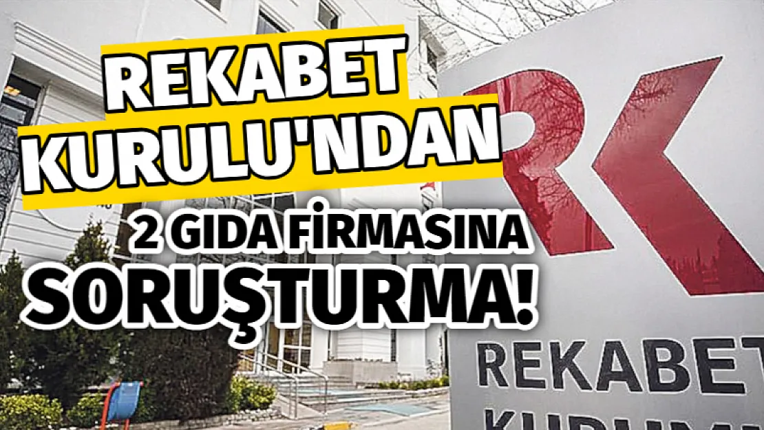 Rekabet Kurulu’ndan 2 gıda firmasına soruşturma!