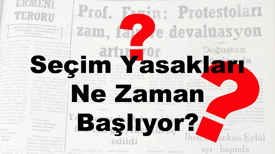 Seçim Yasakları Ne Zaman Başlıyor?