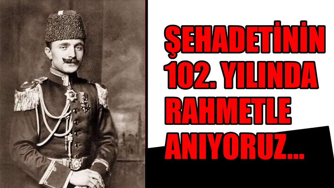 Şehadetinin 102. Yılında Rahmetle Anıyoruz