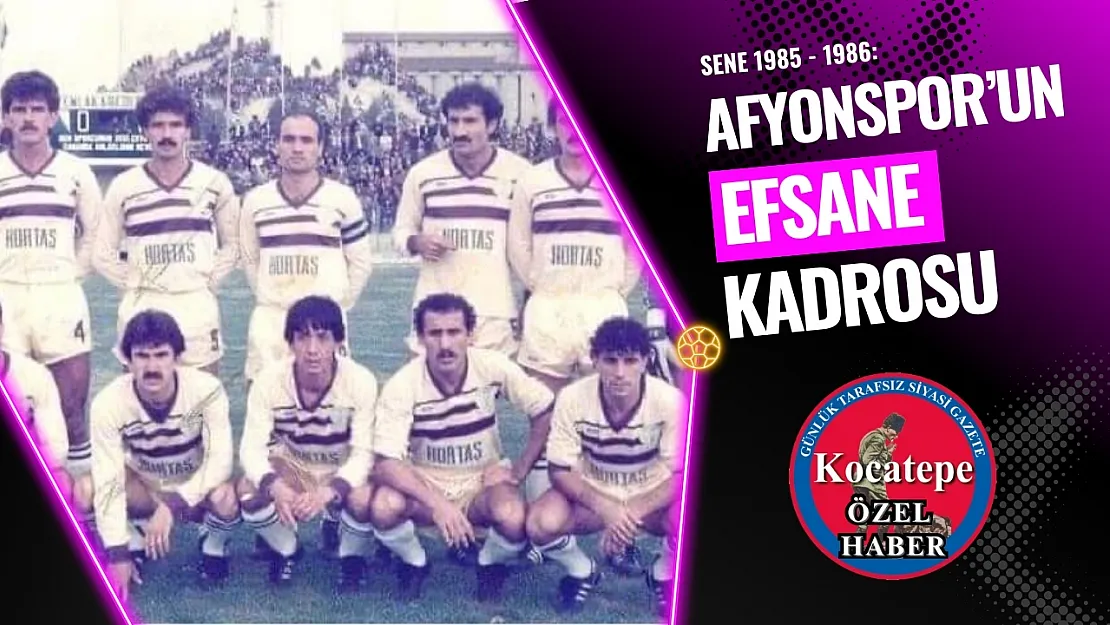 Sene: 1985-1986 Afyonspor'un Efsane Kadrosu