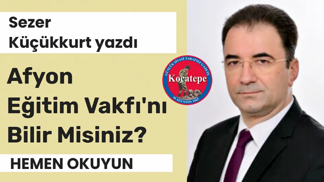 Sezer Küçükkurt Yazdı: Afyon Eğitim Vakfı'nı Bilir misiniz?