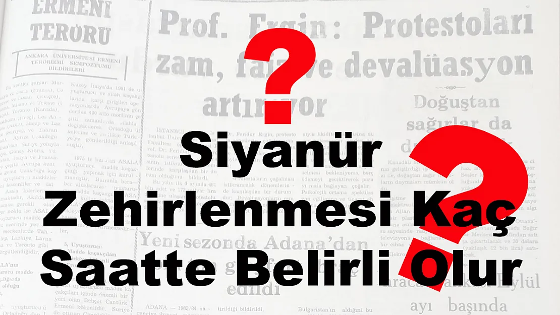 Siyanür Zehirlenmesi Kaç Saatte Belirli Olur?