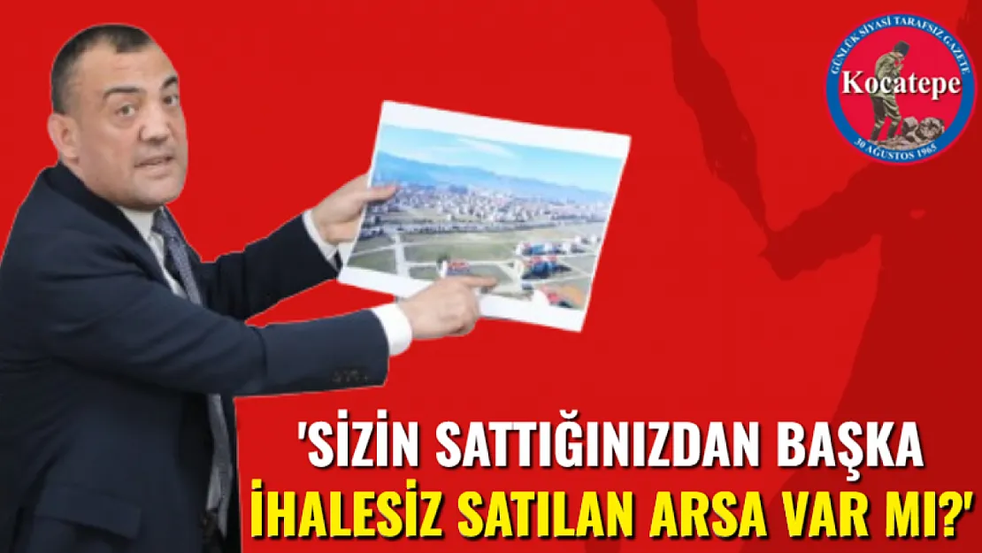 'Sizin Sattığınızdan Başka İhalesiz Satılan Arsa Var Mı?'