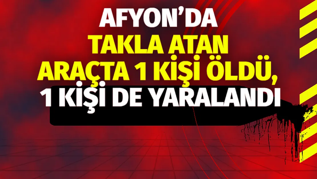 Takla Atan Araçta 1 Kişi Öldü, 1 Kişi De Yaralandı