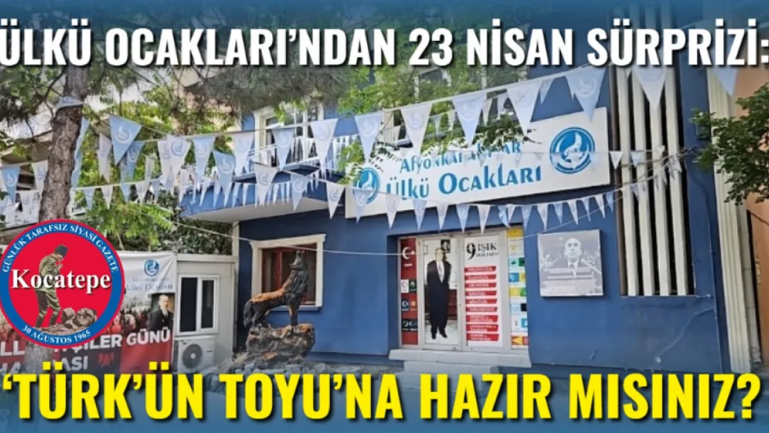 Ülkü Ocakları'ndan 23 Nisan Sürprizi: 'Türk'ün Toyu'na Hazır Mısınız?