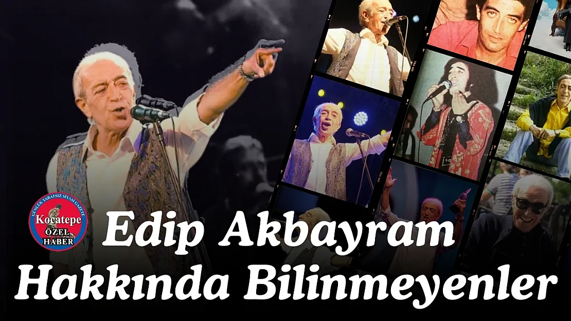 Usta Sanatçı Edip Akbayram Hakkında Bilinmeyenler