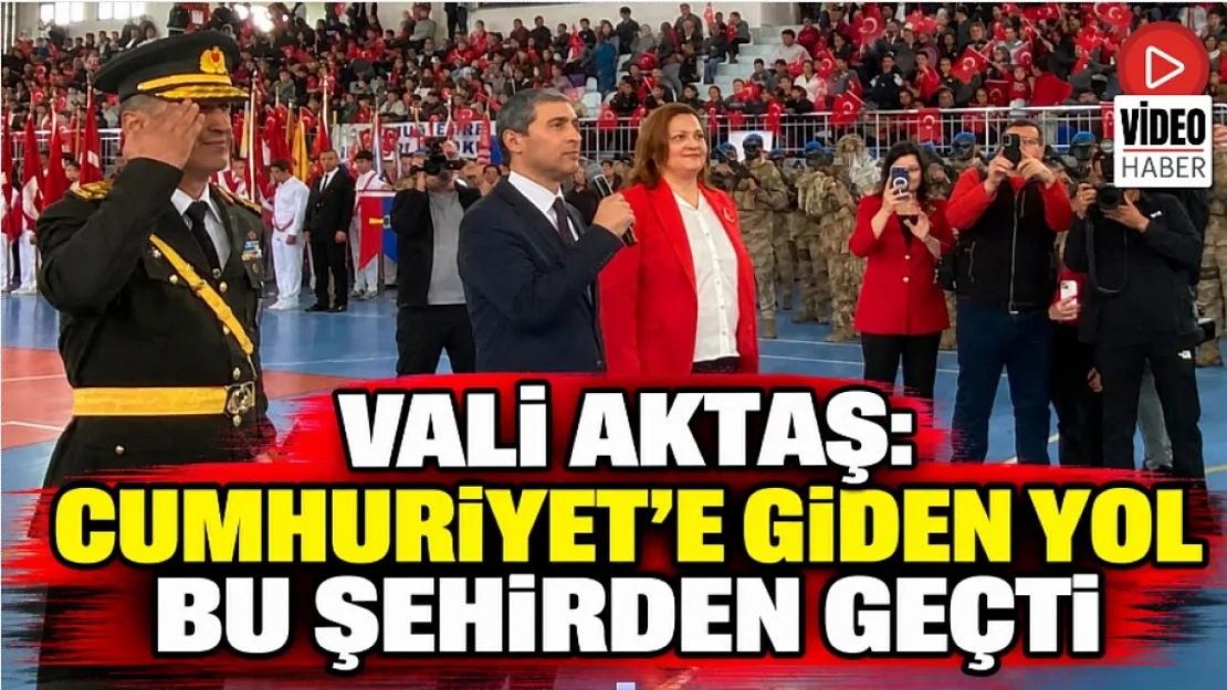 Vali Aktaş: Cumhuriyet'e Giden Yol Bu Şehirden Geçti
