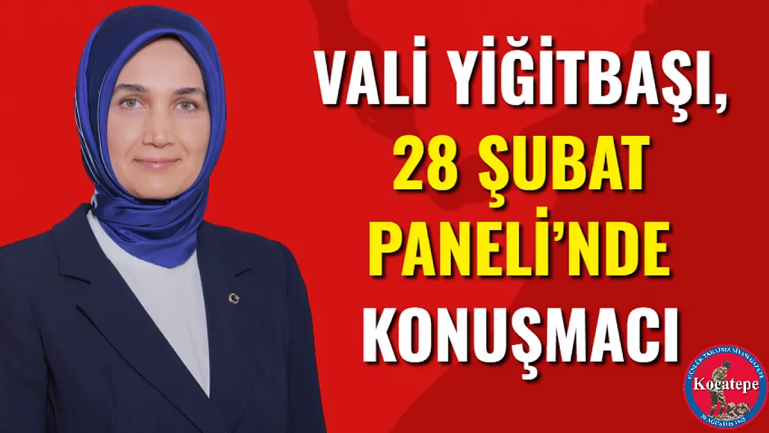 Vali Yiğitbaşı, 28 Şubat Paneli'nde Konuşmacı