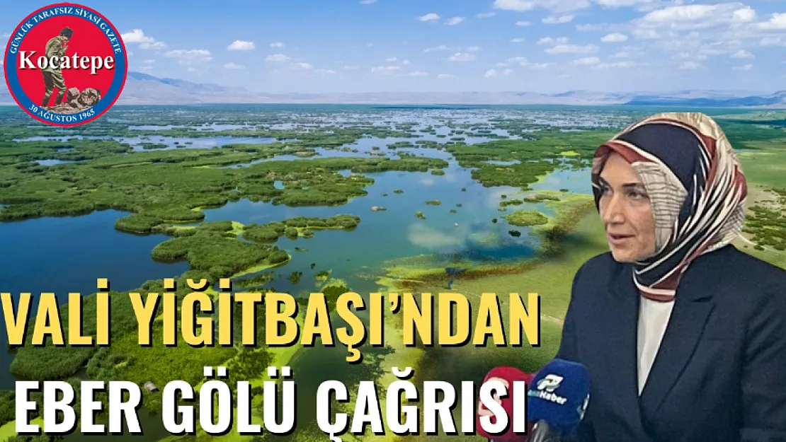 Vali Yiğitbaşı'ndan Eber Gölü Çağrısı