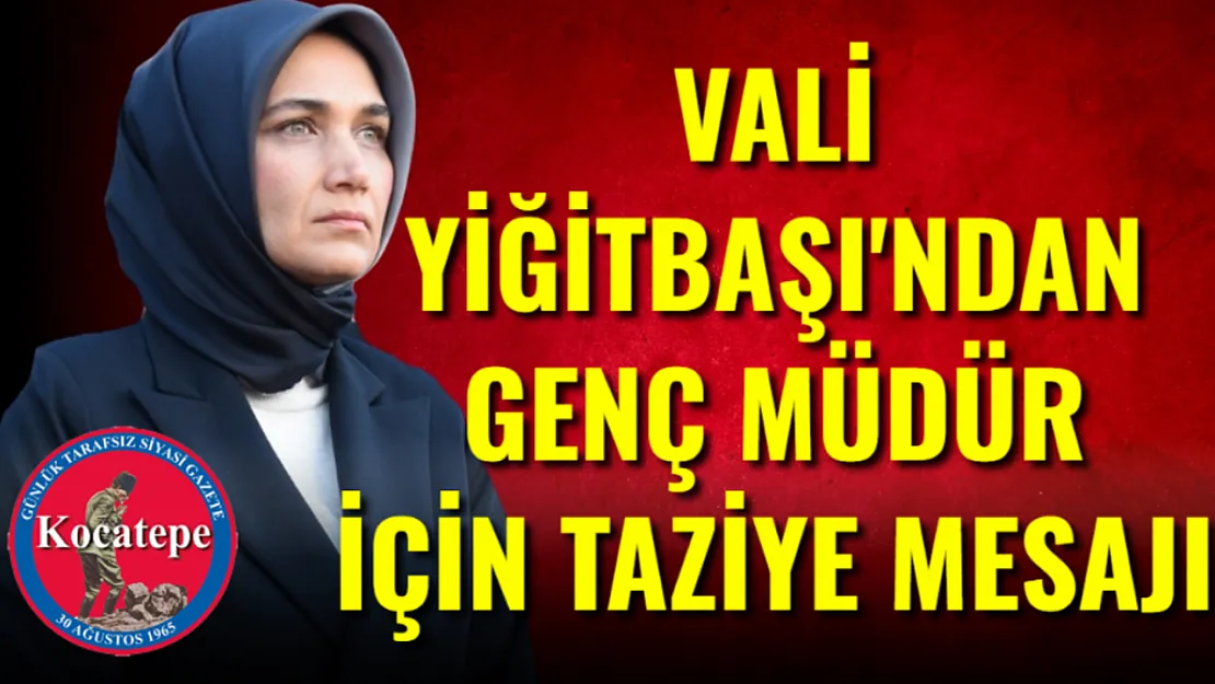 Vali Yiğitbaşı'ndan Genç Müdür İçin Taziye Mesajı