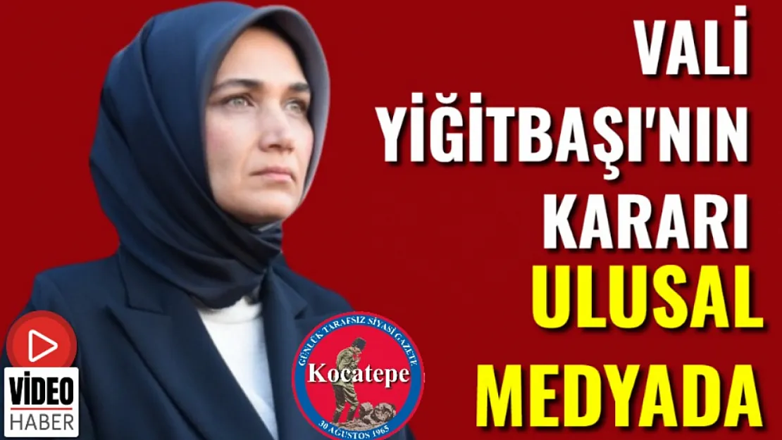 Vali Yiğitbaşı'nın Kararı Ulusal Medyada