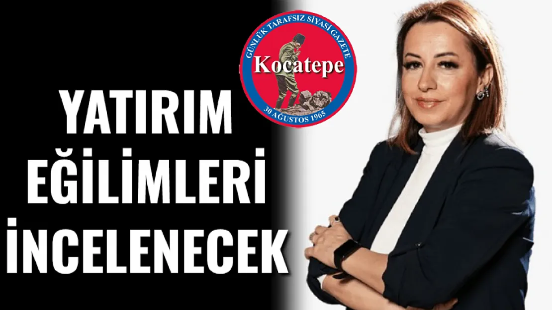 Yatırım Eğilimleri İncelenecek