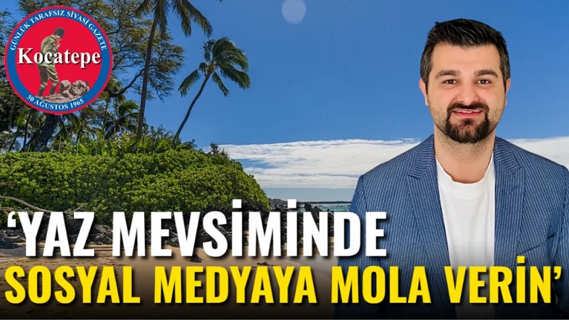 'Yaz Mevsiminde Sosyal Medyaya Mola Verin'