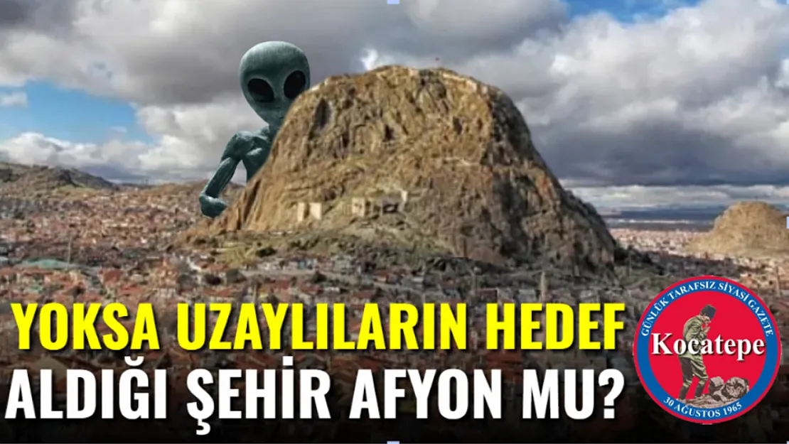 Yoksa Uzaylıların Hedef Aldığı Şehir Afyon Mu?