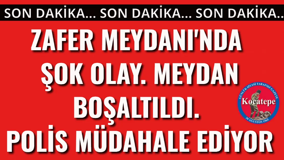 Zafer Meydanı'nda Şok Olay. Meydan Boşaltılıyor