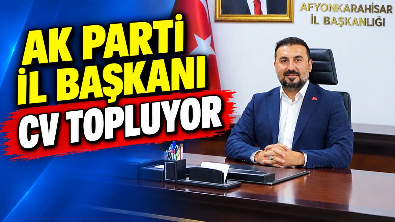 AK Parti İl Başkanı CV Topluyor