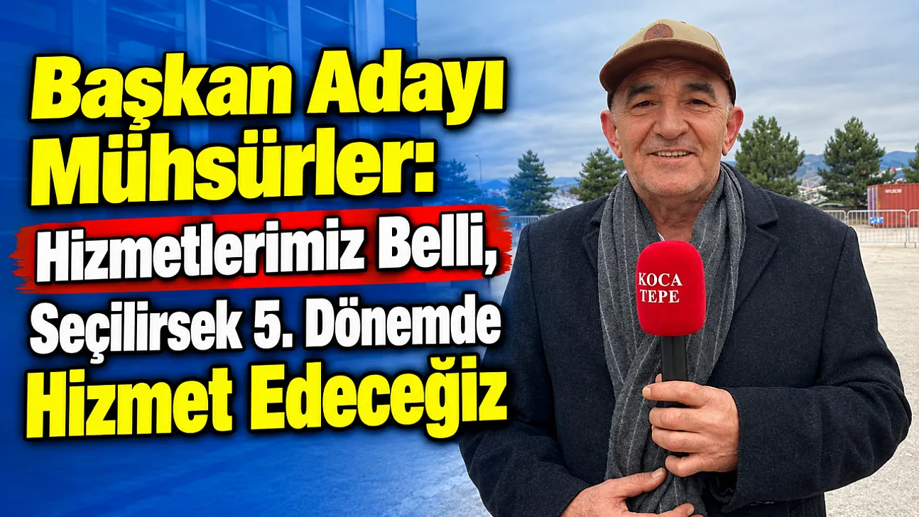 Başkan Adayı Mühsürler: Hizmetlerimiz Belli, Seçilirsek 5. Dönemde Hizmet Edeceğiz