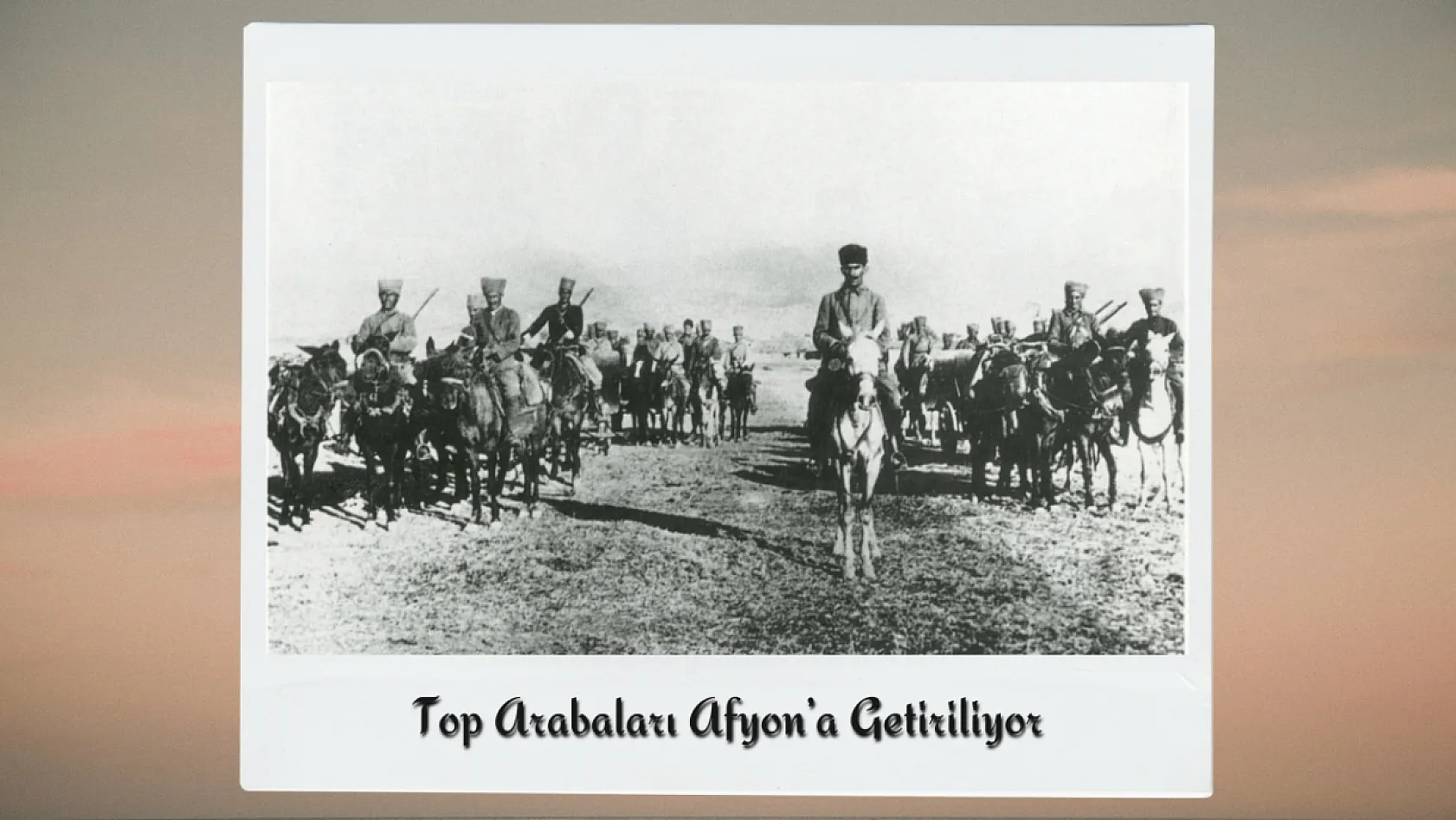 Büyük Taarruz'un Gizli Kalmış Fotoğraflarında Afyon