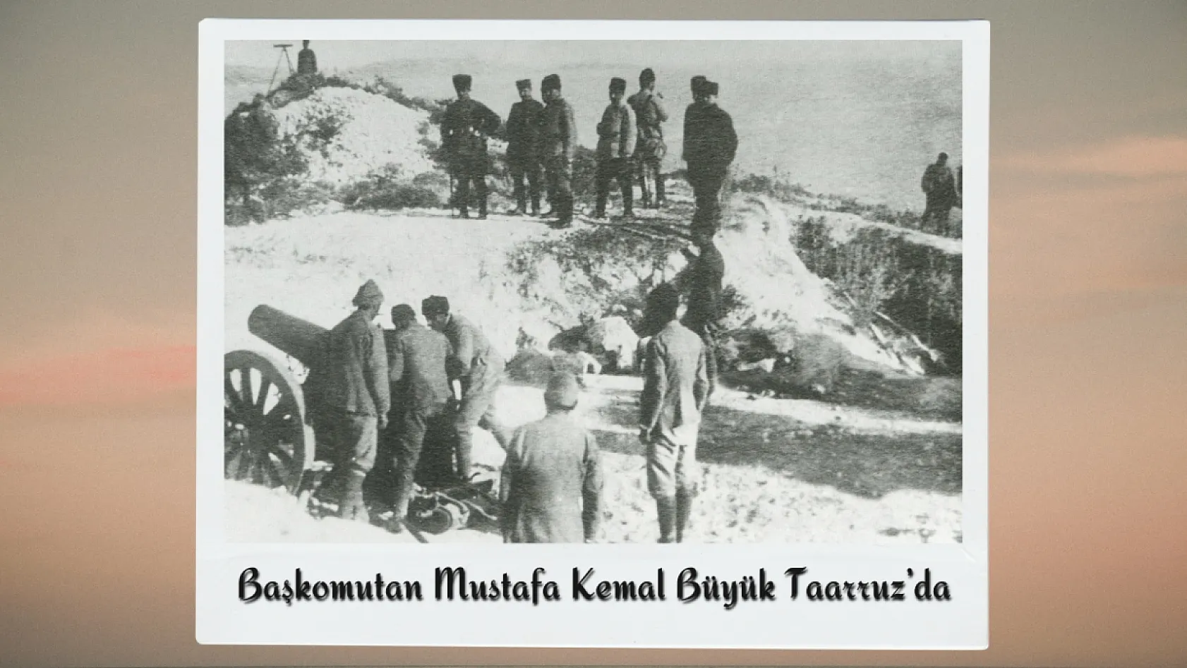 Büyük Taarruz'un Gizli Kalmış Fotoğraflarında Afyon