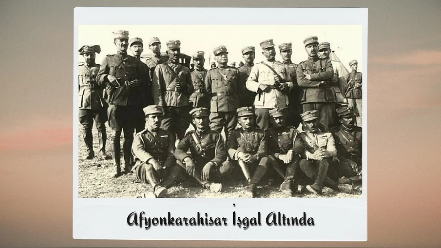 Büyük Taarruz'un Gizli Kalmış Fotoğraflarında Afyon