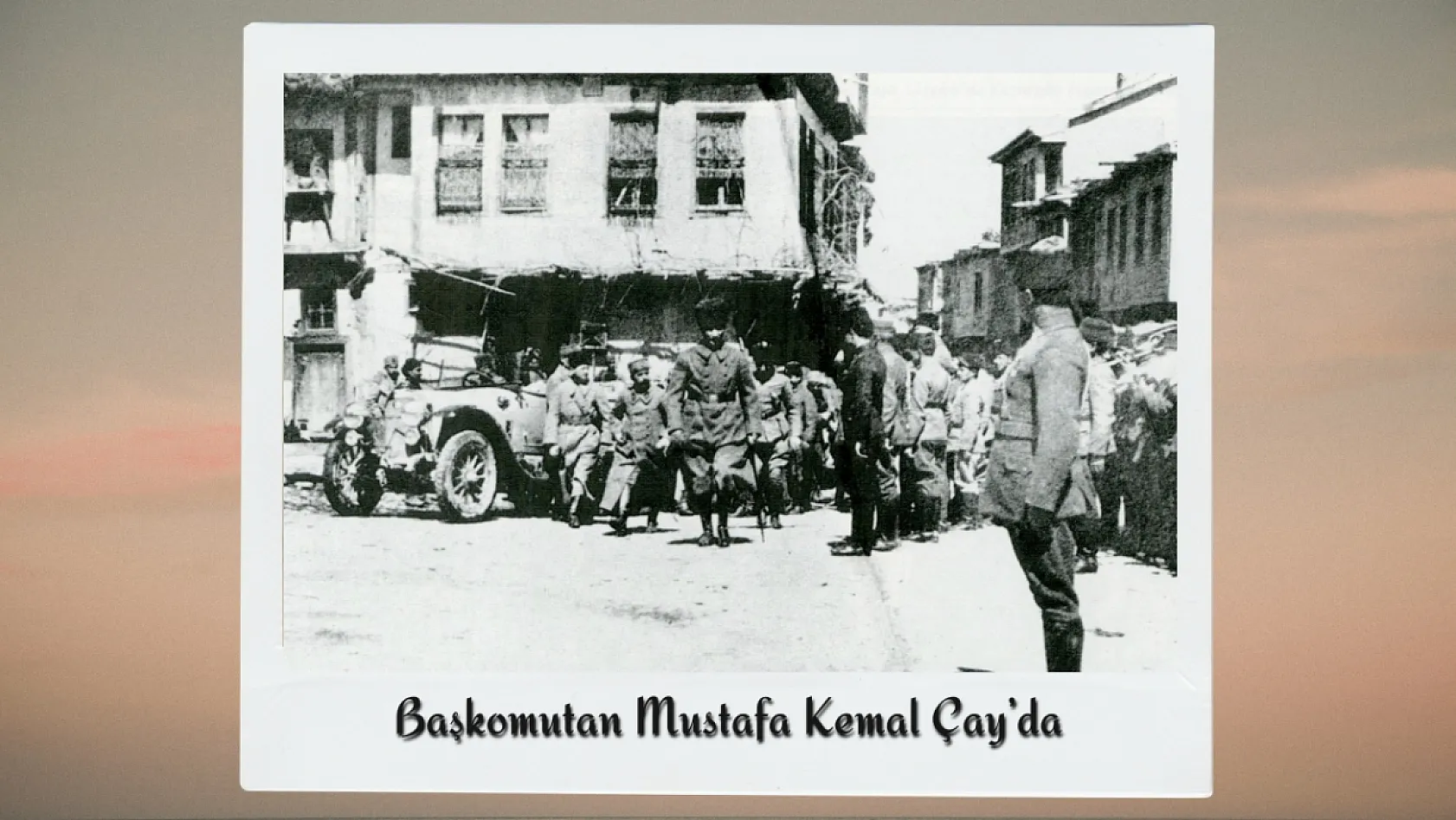 Büyük Taarruz'un Gizli Kalmış Fotoğraflarında Afyon