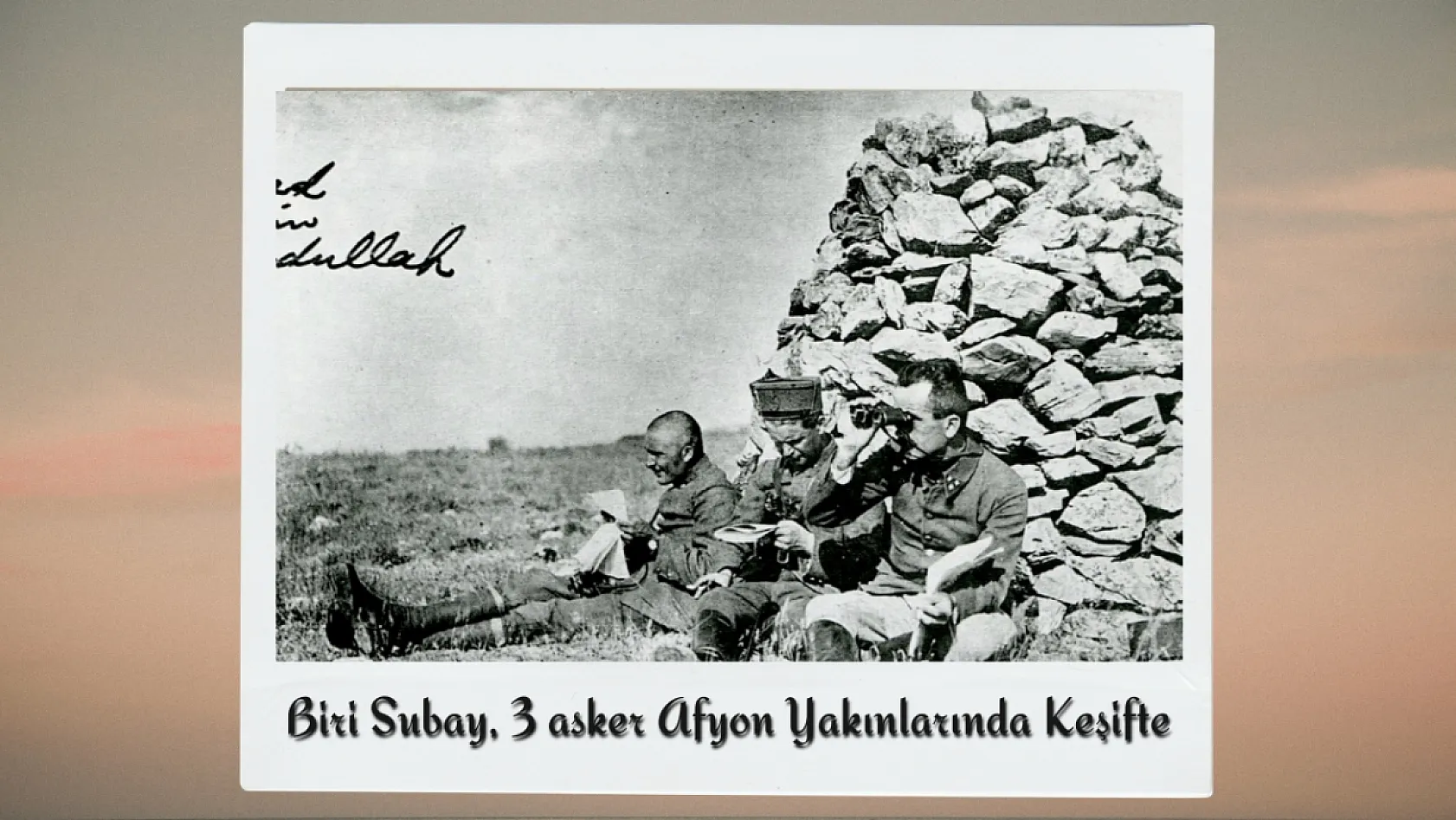 Büyük Taarruz'un Gizli Kalmış Fotoğraflarında Afyon