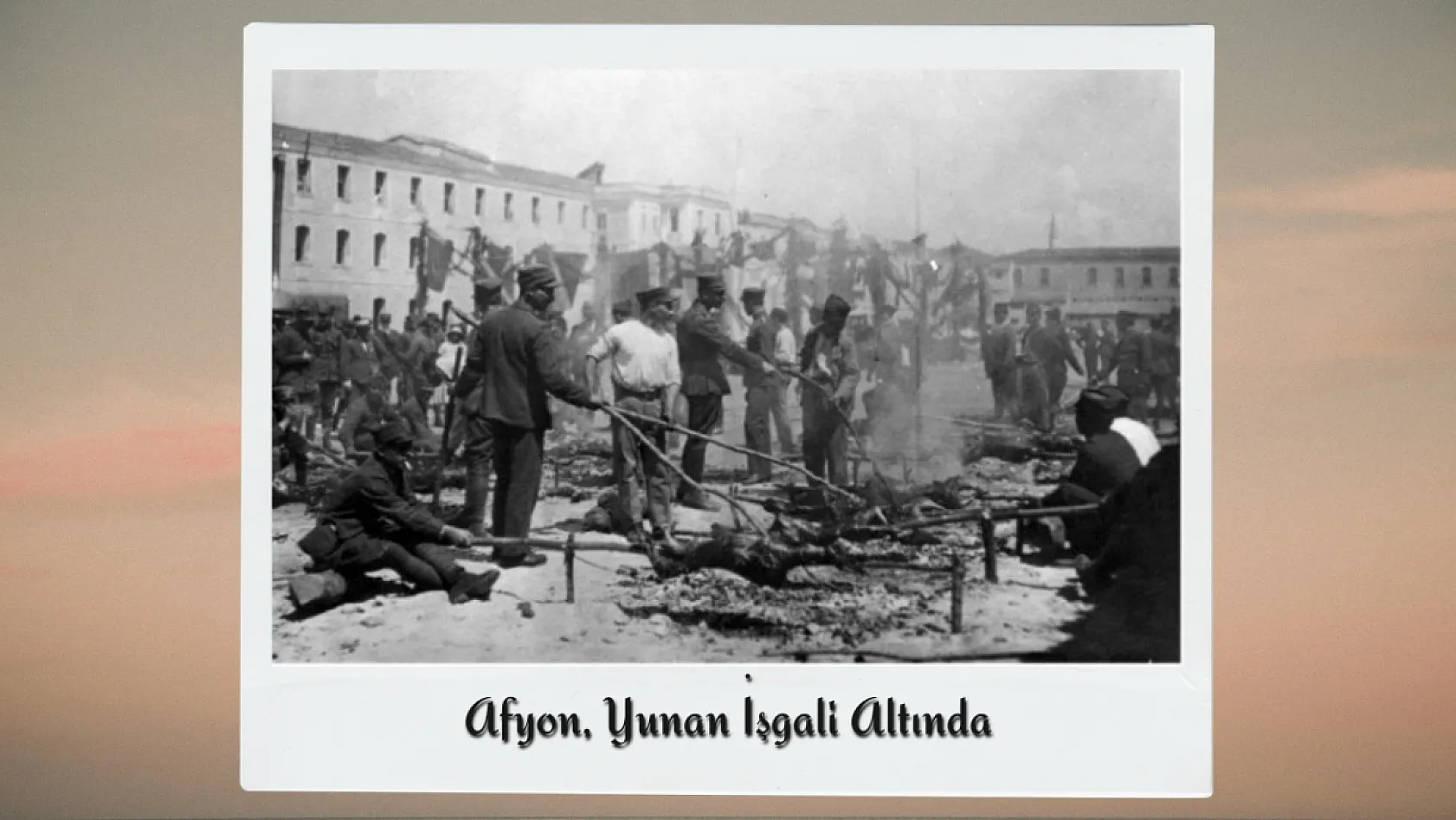 Büyük Taarruz'un Gizli Kalmış Fotoğraflarında Afyon