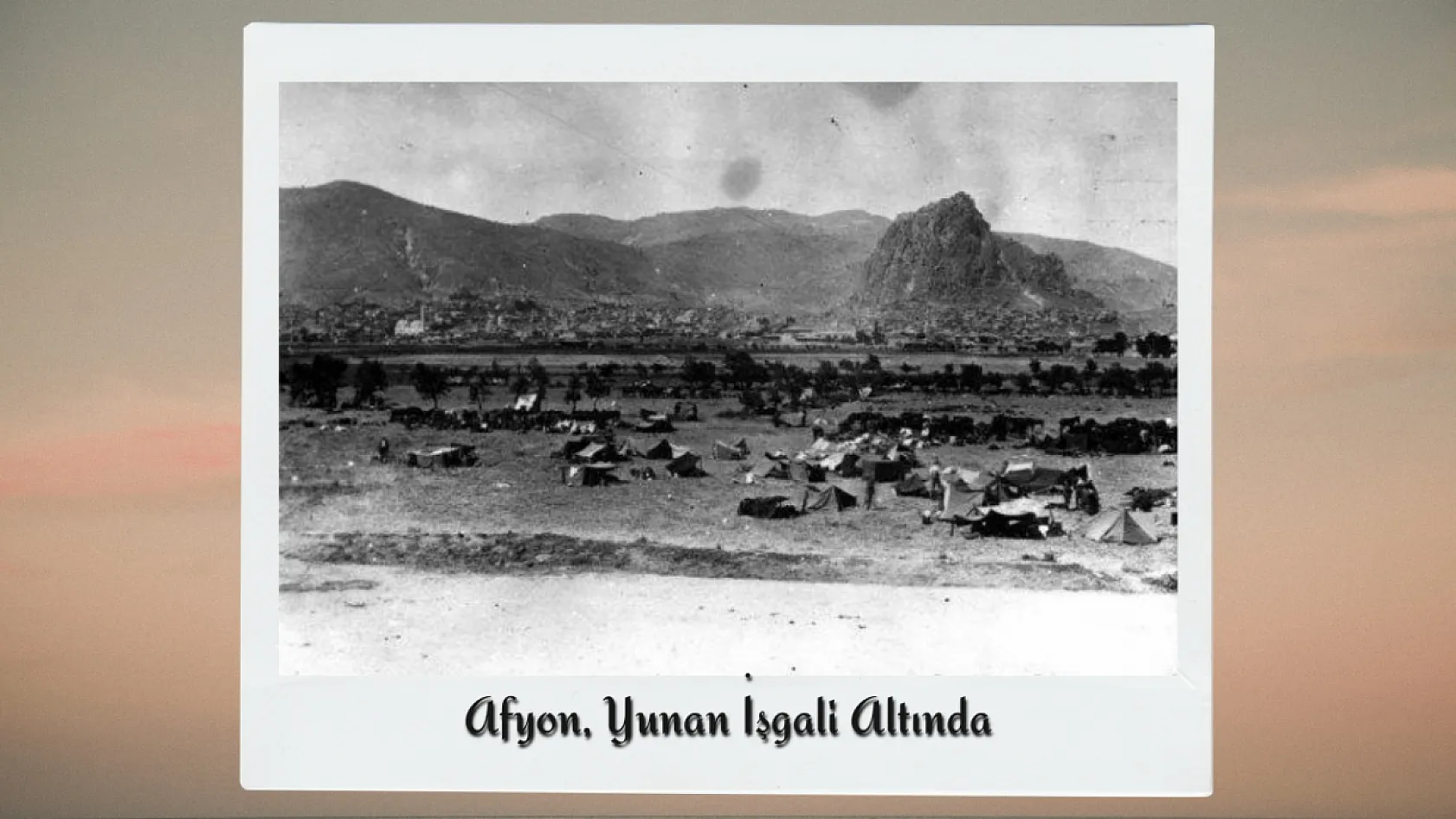 Büyük Taarruz'un Gizli Kalmış Fotoğraflarında Afyon