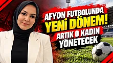 Afyon Futbolunda Yeni Dönem! Artık O Kadın Yönetecek