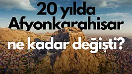 20 Yılda Afyonkarahisar Ne Kadar Değişti?