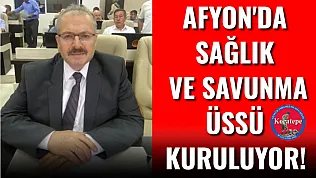 Afyon'da Sağlık ve Savunma Üssü Kuruluyor!
