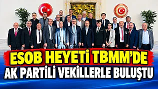 ESOB Heyeti TBMM'de AK Partili Vekillerle Buluştu