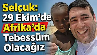 Selçuk: 29 Ekim'de Afrika'da Tebessüm Olacağız