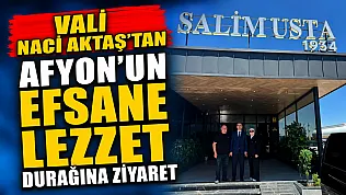 Vali Naci Aktaş'tan Afyon'un Efsane Lezzet Durağına Ziyaret