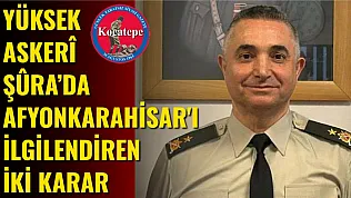 Yüksek Askerî Şûra'da Afyonkarahisar'ı İlgilendiren İki Karar