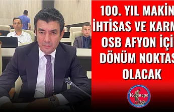 100. Yıl Makine İhtisas ve Karma  OSB Afyon İçin Dönüm Noktası Olacak