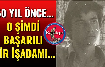 50 Yıl Önce... O Şimdi Başarılı Bir İşadamı...