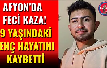 Afyon'da Feci Kaza! 19 Yaşındaki Genç Hayatını Kaybetti